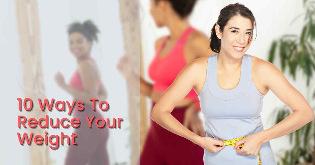 10 Easy Ways To Reduce Your Weight